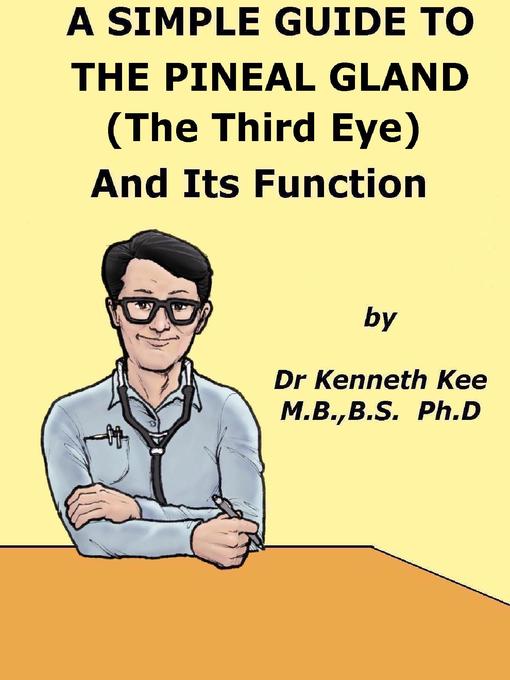 Title details for A Simple Guide to the Pineal Gland (The Third Eye) and Its Function by Kenneth Kee - Available